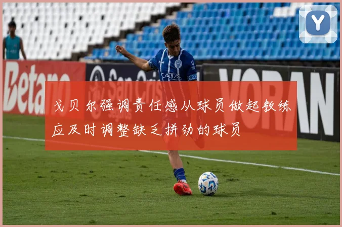戈贝尔强调责任感从球员做起教练应及时调整缺乏拼劲的球员